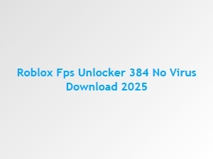 Safe Download and Installation of Roblox Fps Unlocker 384