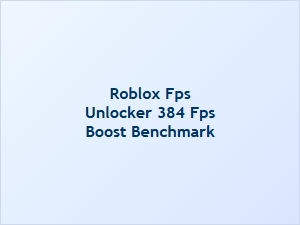 Roblox Fps Unlocker 384 Fps Boost Benchmark Results