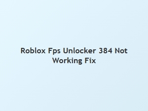 Fixing Roblox Fps Unlocker 384 Performance Issues