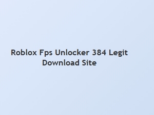 Checking the Legitimacy of the Roblox Fps Unlocker 384 Site