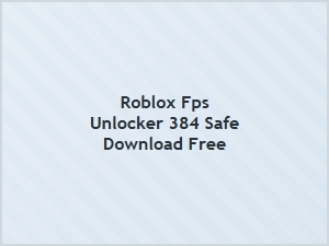 How to Safely Download and Configure Roblox Fps Unlocker 384